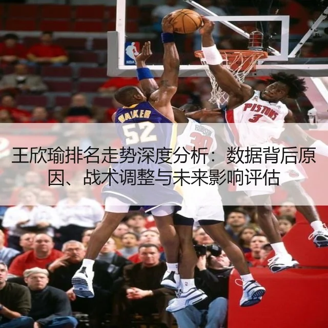 王欣瑜排名走势深度分析：数据背后原因、战术调整与未来影响评估